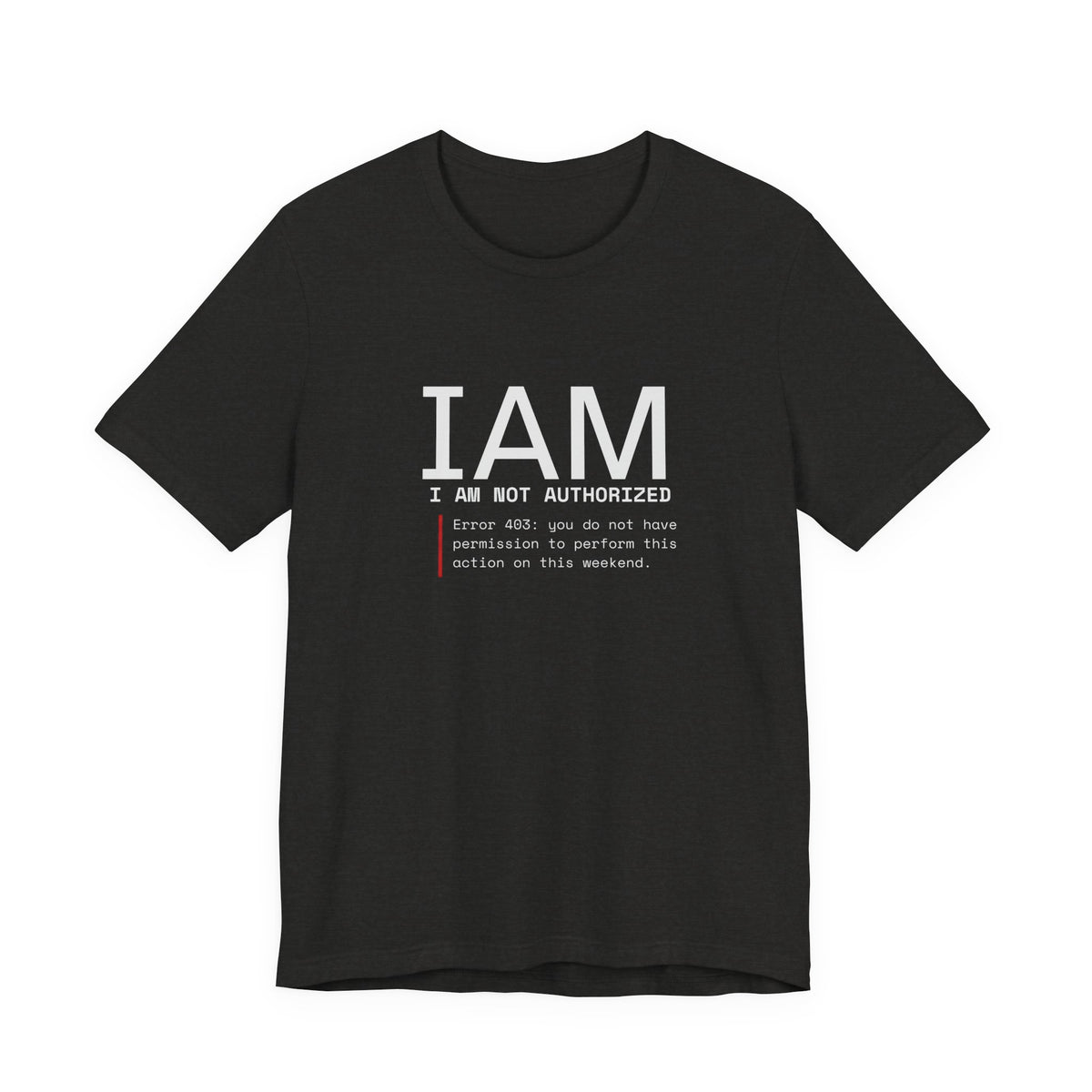 I AM Not Authorized Graphic Tee — Funny Error 401 Tech Shirt