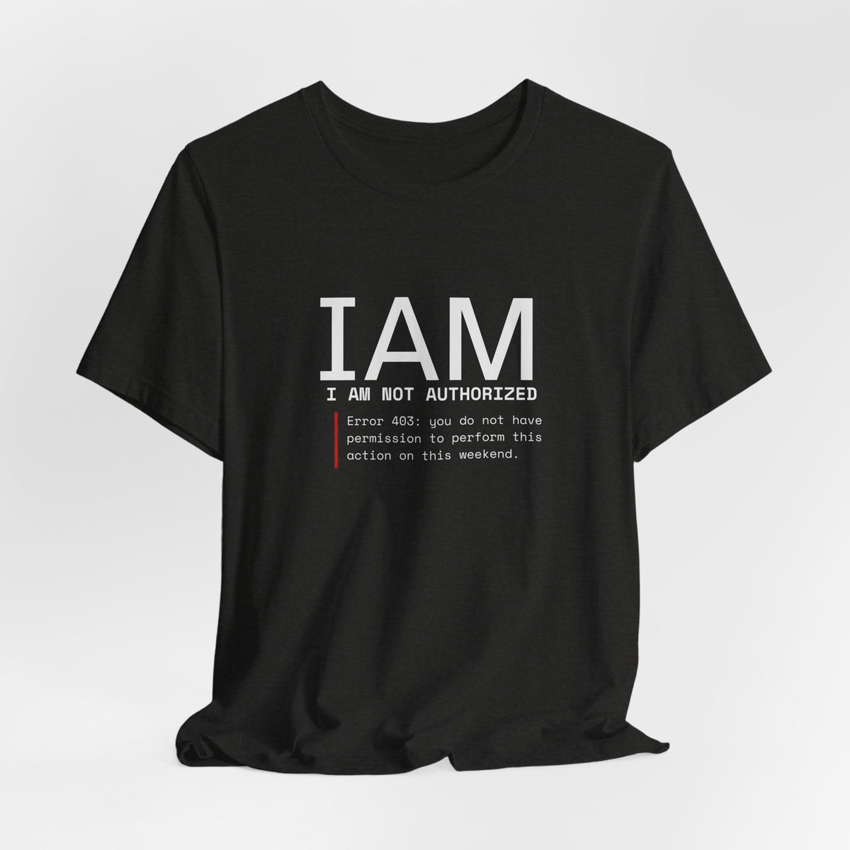 I AM Not Authorized Graphic Tee — Funny Error 401 Tech Shirt