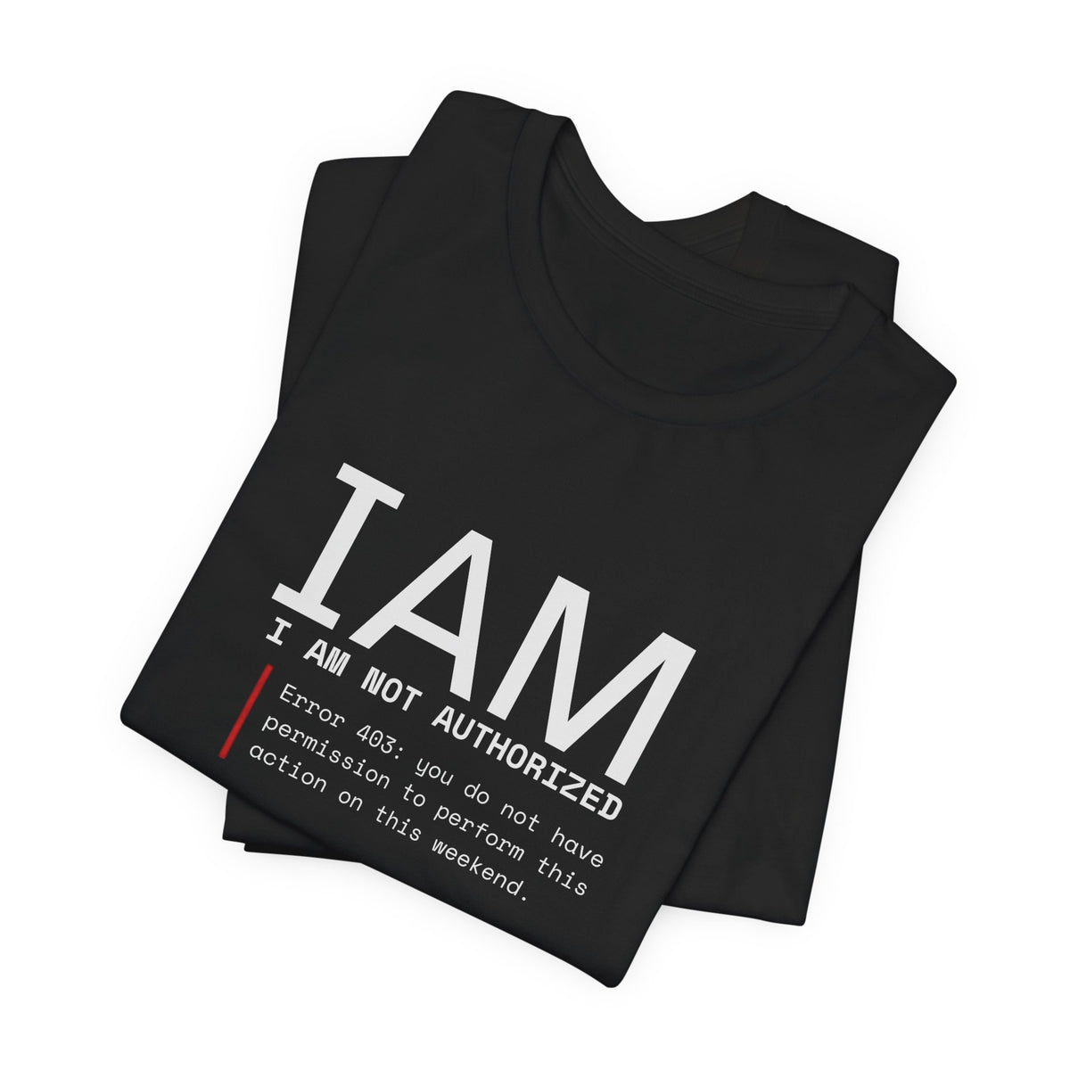 I AM Not Authorized Graphic Tee — Funny Error 401 Tech Shirt