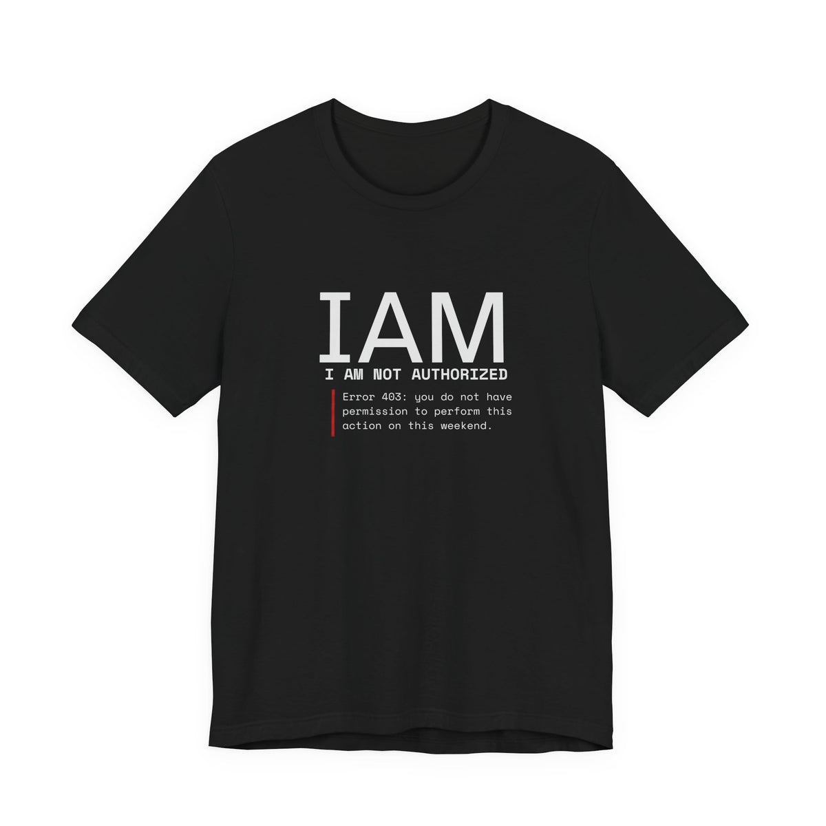 I AM Not Authorized Graphic Tee — Funny Error 401 Tech Shirt