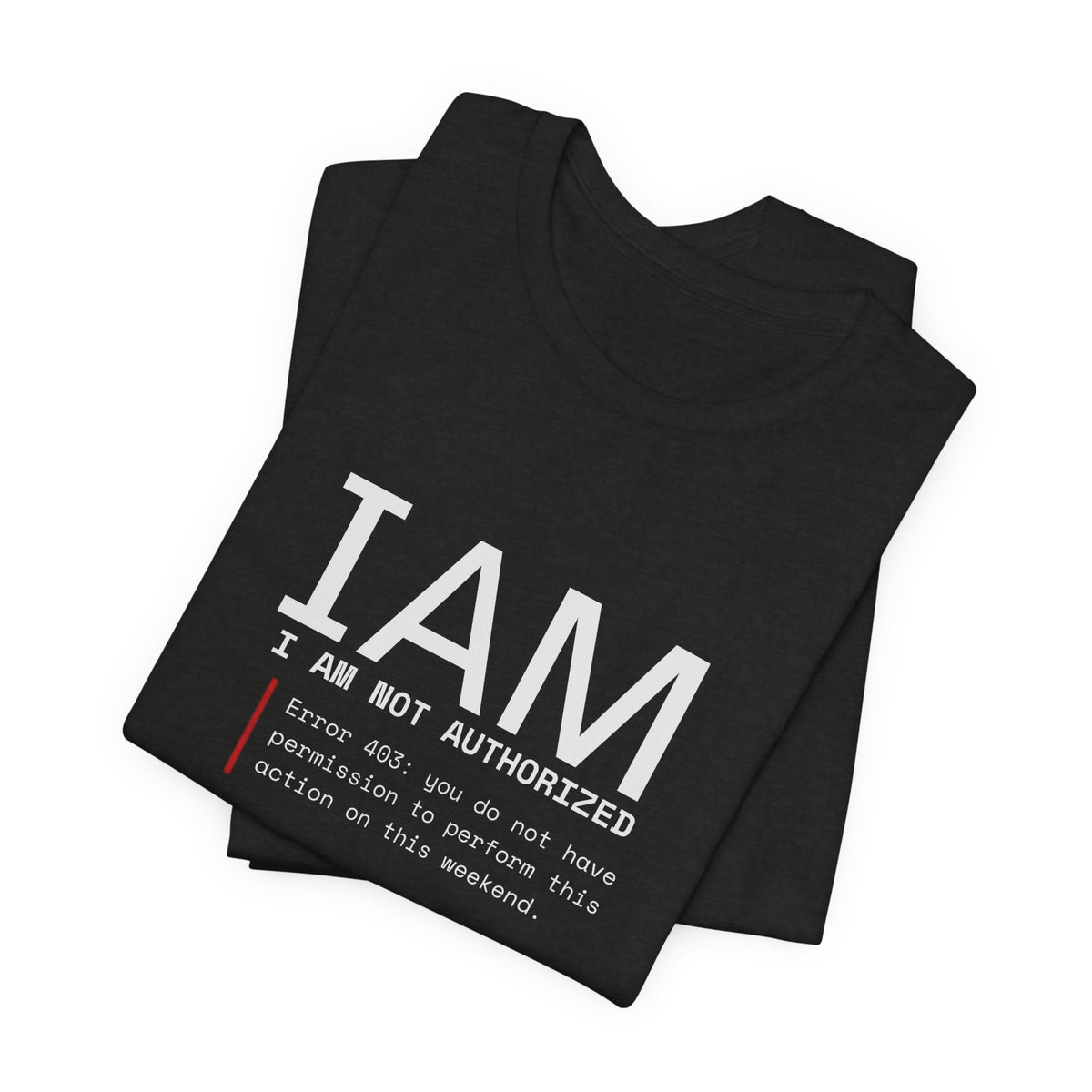 I AM Not Authorized Graphic Tee — Funny Error 401 Tech Shirt